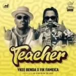 Teacher by Ykee Benda ft Fik Fameica