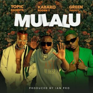 Mulalu By Kabako Ft Topic Kasente & Green Daddy